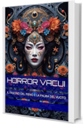 HORROR VACUI: IL FASCINO DEL PIENO E LA PAURA DEL VUOTO