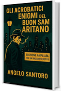 GLI ACROBATICI ENIGMI DEL BUON SAM ARITANO: Edizione rinnovata e ampliata