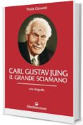 Carl Gustav Jung: il grande sciamano - una biografia