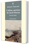 L'ultimo austriaco che lasci&ograve; Venezia: Racconti italiani