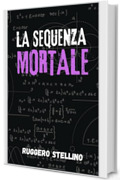 La Sequenza Mortale: Un thriller matematico che ti terr&agrave; incollato alle pagine fino all'ultima equazione (Thriller Psicologico)