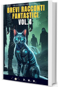 Brevi Racconti Fantastici Vol. 4: Tre racconti di fantascienza, dove l&rsquo;ingegno &egrave; l&rsquo;ultima difesa contro l&rsquo;ignoto.