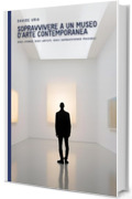 Sopravvivere a un museo d&rsquo;arte contemporanea: Dieci stanze, dieci artisti, dieci sopravvivenze possibili (PAROLE D'ARTE Vol. 2)