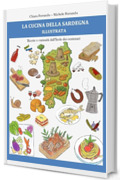 LA CUCINA DELLA SARDEGNA ILLUSTRATA: Ricette e curiosit&agrave; dall'Isola dei centenari