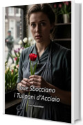 Dove Sbocciano i Tulipani d'Acciaio