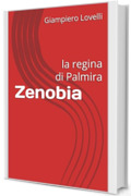 Zenobia: la regina di Palmira (Storia Antica e biografie di uomini e donne dell'antichit&agrave;)