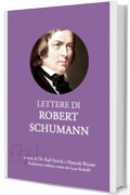 Lettere di Robert Schumann: Prima traduzione italiana dall&rsquo;edizione curata da Karl Storck (Epistolari Musicali dell&rsquo;Ottocento Vol. 4)