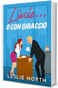 Liscio... o con ghiaccio: Un billionaire romance a tema grumpy-sunshine e second chance romance (I miliardari di Manhattan Vol. 2)