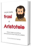 Le pi&ugrave; belle frasi di Aristotele: Etica, logica e politica attraverso le sue frasi pi&ugrave; celebri (Frasi celebri di grandi menti)
