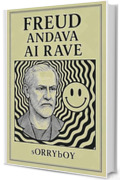 FREUD ANDAVA AI RAVE: Psicoanalisi, filosofia e antropologia a cassa dritta (CULTURA DA QUATTRO SOLDI)