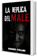 La Replica del Male: (Un thriller psicologico avvincente ambientato in Puglia, con un serial killer spietato e indagini mozzafiato della polizia di stato.) (La Serie del Male Vol. 1)