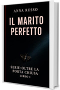 IL MARITO PERFETTO - libro 1 - serie: Oltre La Porta Chiusa: Un thriller psicologico domestico su bugie, sorveglianza e matrimoni che uccidono