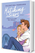 Fino alla fine del mondo. Matching Scars (Matching Scars Series Vol. 3)