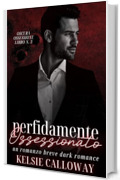 Perfidamente Ossessionato: Un Romanzo Breve Dark Romance (Oscura Ossessione Vol. 3)