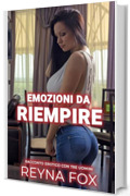 Emozioni Da Riempire: Racconto Erotico Con Tre Uomini (Desideri Proibiti)
