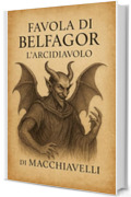 Niccol&ograve; Machiavelli - FAVOLA DI BELFAGOR L'ARCIDIAVOLO: - FAVOLA DI BELFAGOR L'ARCIDIAVOLO-in lingua originale del Cinquecento
