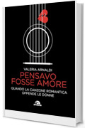 Pensavo fosse amore: Quando la canzone romantica offende le donne