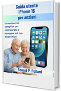 Guida utente iPhone 16 per anziani: Un approccio semplice per configurare e navigare sul tuo dispositivo