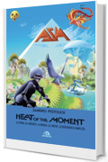 Asia. Heat of the moment: La storia, gli aneddoti, la musica, le liriche, la discografia completa