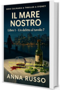 Il Mare Nostro &ndash; Libro 1: Un delitto al tavolo 7 (Thriller culinario a Sydney, Misteri italiani all&rsquo;estero): Rosa e Salvatore: amore, gelosia e cucina diventano armi per svelare segreti e complotti