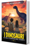 I Dinosauri Oltre i Confini del Tempo: Un&rsquo;avventura fantasy tra dinosauri, misteri e viaggi nel tempo &ndash; Il libro di azione e fantascienza per bambini e ragazzi (I Libri Fantasy di Hikari Miyanami)