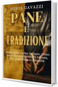Pane e tradizione: Storia della cucina italiana: grano come filo conduttore di cultura, vita quotidiana e comunit&agrave;