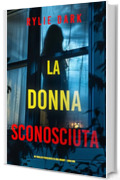La Donna Sconosciuta (Un thriller psicologico di Aria Brandt - Libro Uno)
