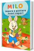 Milo impara a gustare nuovi sapori: Una storia tenera ed educativa per bambini dai 3 ai 6 anni &ndash; con pagine da colorare e attivit&agrave; divertenti (Le piccole lezioni di Milo-)