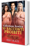 Collezione Erotica - 10 Racconti Proibiti: Racconto Erotico - Harem Inverso &bull; Quartetto MMF &bull; Triangolo MMF &bull; Tab&ugrave; &bull; BDSM &bull; Tradimento Proibito