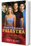 Piacere e Seduzione in Palestra: Racconto Erotico &ndash; La Personal Trainer, il Marito Infedele e la Moglie Gelosa