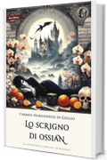 Lo scrigno di Ossian: Nuova edizione riveduta e ampliata, con una prefazione dell'autrice e un ricco apparato di note. (La Profezia dello Scrigno Vol. 2)