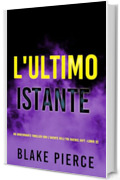 L'Ultimo Istante (Un emozionante thriller con l'Agente dell'FBI Rachel Gift - Libro 22) (Un emozionante thriller di Rachel Gift, Agente dell&rsquo;FBI)