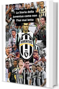 La Storia della Juventus come non l&rsquo;hai mai letta