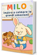 Milo impara a calmare le grandi emozioni: Lettura ad alta voce per 3&ndash;6 anni &mdash; Stop &bull; Respira &bull; D&igrave; come ti senti &bull; Scegli (Le piccole lezioni di Milo-)