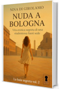 Nuda a Bologna: Vita erotica segreta di una studentessa fuorisede (La baia segreta Vol. 2)