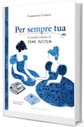 Per sempre tua: Il mondo infinito di Jane Austen