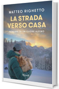 La strada verso casa: PENSIERI DI UN CUORE ALPINO
