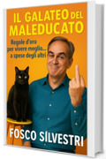 Il Galateo del Maleducato: Regole d&rsquo;oro per vivere meglio&hellip; a spese degli altri