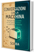 Conversazioni con la Macchina: Dialoghi (im)possibili tra un umano curioso e un'AI troppo sincera