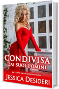 Condivisa Dai Suoi Uomini: Racconto Erotico Reverse Harem (Racconti Espliciti)