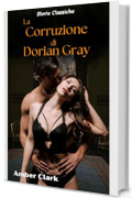 La Corruzione di Dorian Gray: Un racconto breve, esplicito, condiviso a una festa, un classico (Storie Classiche Vol. 16)
