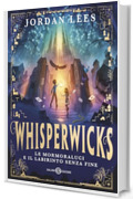 Whisperwicks: Le Mormoraluci e il labirinto senza fine