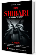 Shibari per principianti: 3 libri in 1 &mdash; Storia, fondamenti e legature illustrate. Una guida all'arte del Kinbaku e del bondage giapponese con le corde. Include 21 video tutorial