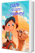 Lucy e il segreto della piramide: Libro per bambini dai 6 anni in su (La fantastica Lucy)