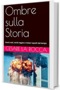 Ombre sulla Storia: Eventi reali, verit&agrave; negate e misteri sepolti dal tempo