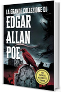 La Grande Collezione di Edgar Allan Poe: I Suoi Pi&ugrave; Celebri Racconti, Misteri e Capolavori del Macabro: Un'Antologia Completa dei Racconti pi&ugrave; Oscuri di Poe: Horror Gotico e Inquietanti Storie Brevi