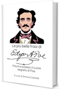 Le pi&ugrave; belle frasi di Edgar Allan Poe: Paura e poesia: il cuore segreto di Poe (Aforismi e Frasi Celebri dei Grandi Autori)