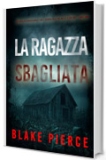 La Ragazza Sbagliata (Un thriller sensazionale con l'agente dell'FBI Miles Sterling - Libro Uno)
