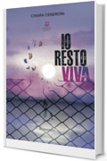 Io resto viva (IV - Collana Letteraria Vol. 125)
