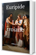 Le troiane: (Edizione integrale)
